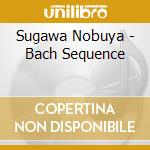 Sugawa Nobuya - Bach Sequence cd musicale