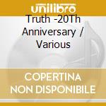 Truth -20Th Anniversary / Various cd musicale di Various
