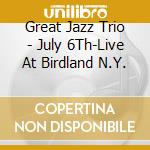 Great Jazz Trio - July 6Th-Live At Birdland N.Y. cd musicale di Great Jazz Trio