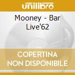 Mooney - Bar Live'62 cd