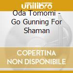 Oda Tomomi - Go Gunning For Shaman cd