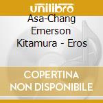 Asa-Chang Emerson Kitamura - Eros cd