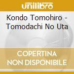 Kondo Tomohiro - Tomodachi No Uta cd