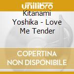 Kitanami Yoshika - Love Me Tender cd