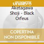 Aketagawa Shoji - Black Orfeus cd