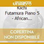 Kiichi Futamura Piano 5 - African Marketplace cd