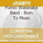 Fumio Watanabe Band - Born To Music cd