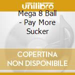 Mega 8 Ball - Pay More Sucker cd