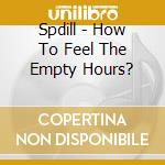 Spdill - How To Feel The Empty Hours? cd
