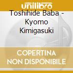 Toshihide Baba - Kyomo Kimigasuki cd