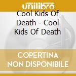 Cool Kids Of Death - Cool Kids Of Death cd musicale di Cool Kids Of Death