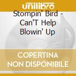 Stompin' Bird - Can'T Help Blowin' Up cd