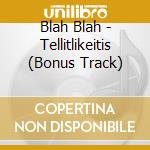 Blah Blah - Tellitlikeitis (Bonus Track) cd
