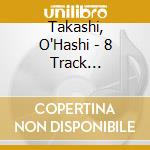 Takashi, O'Hashi - 8 Track Recordings1995-1997 Remixed (2 Cd) cd