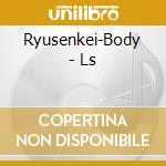 Ryusenkei-Body - Ls cd