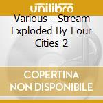 Various - Stream Exploded By Four Cities 2 cd musicale