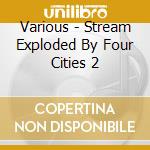 Various - Stream Exploded By Four Cities 2 cd