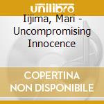 Iijima, Mari - Uncompromising Innocence cd