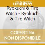 Ryokuchi & Tire Witch - Ryokuchi & Tire Witch cd
