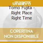 Tomo Fujita - Right Place Right Time cd