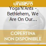 Yoga'N'Ants - Bethlehem, We Are On Our Own cd