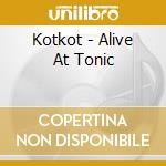 Kotkot - Alive At Tonic cd musicale