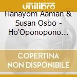 Hanayom Aaman & Susan Osbo - Ho'Oponopono Song cd musicale di Hanayom Aaman & Susan Osbo