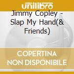 Jimmy Copley - Slap My Hand(& Friends) cd