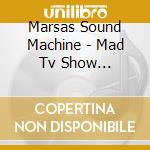 Marsas Sound Machine - Mad Tv Show (japanese Import) cd