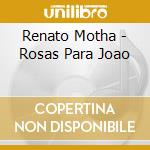 Renato Motha - Rosas Para Joao cd