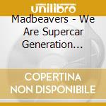 Madbeavers - We Are Supercar Generation Baby cd
