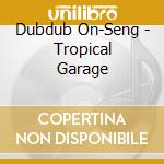Dubdub On-Seng - Tropical Garage cd