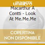 Macarthur A Contti - Look At Me.Me.Me cd