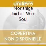 Morishige Juichi - Wire Soul cd