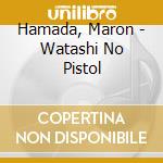 Hamada, Maron - Watashi No Pistol cd musicale di Hamada, Maron