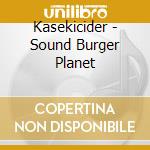 Kasekicider - Sound Burger Planet cd
