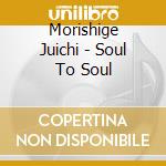Morishige Juichi - Soul To Soul cd