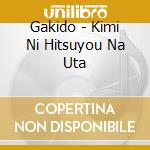 Gakido - Kimi Ni Hitsuyou Na Uta cd