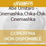 Abe Umitaro - Cinemashka.Chika-Chika Cinemashka cd musicale