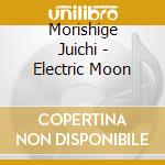 Morishige Juichi - Electric Moon cd