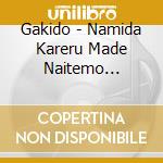 Gakido - Namida Kareru Made Naitemo Iidesuka ? cd