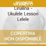 Linalina - Ukulele Lesson Lelele cd musicale