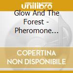 Glow And The Forest - Pheromone Chemicals cd