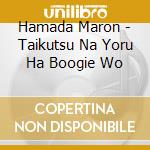 Hamada Maron - Taikutsu Na Yoru Ha Boogie Wo cd