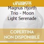 Magnus Hjorth Trio - Moon Light Serenade cd musicale