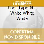 Poet-Type.M - White White White cd