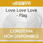 Love Love Love - Flag cd musicale