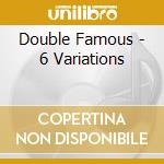 Double Famous - 6 Variations cd musicale