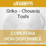 Griko - Chousou Toshi cd musicale