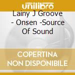 Lainy J Groove - Onsen -Source Of Sound cd musicale